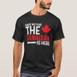 Have No Fear The Canadian Is Here Canada Maple Le T-Shirt