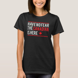 Have No Fear The Canadian Is Here  Maple Leaf Cana T-Shirt