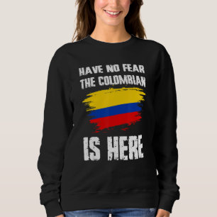 Have No Fear The Colombian Is Here Colombia Flag P Sweatshirt