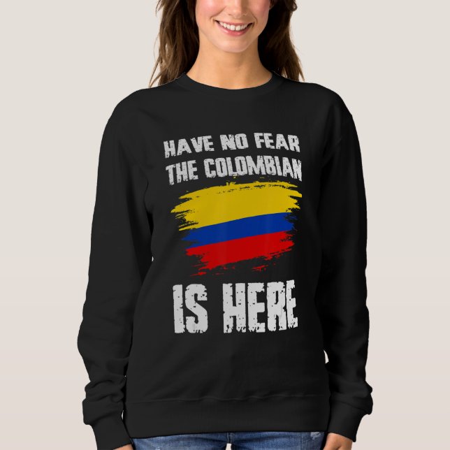 Have No Fear The Colombian Is Here Colombia Flag P Sweatshirt (Front)
