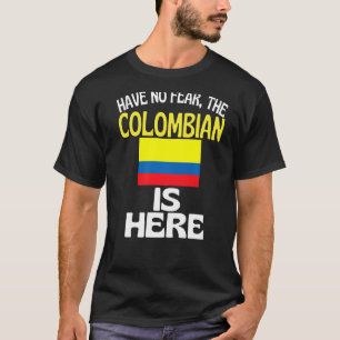 Have No Fear The Colombian Is Here Columbia T-Shirt