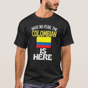 Have No Fear The Colombian Is Here Columbia T-Shirt