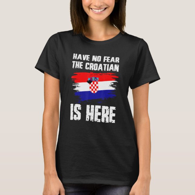 Have No Fear The Croatian Is Here Croatia Flag Pri T-Shirt (Front)
