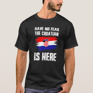 Have No Fear The Croatian Is Here Croatia Flag Pri T-Shirt