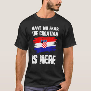 Have No Fear The Croatian Is Here Croatia Flag Pri T-Shirt