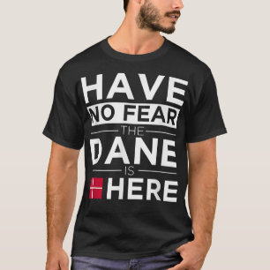 Have No Fear The Dane is Here Pride Danish Proud T-Shirt