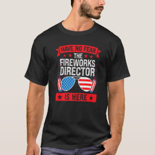 Have No Fear The Fireworks Director Is Here Firewo T-Shirt