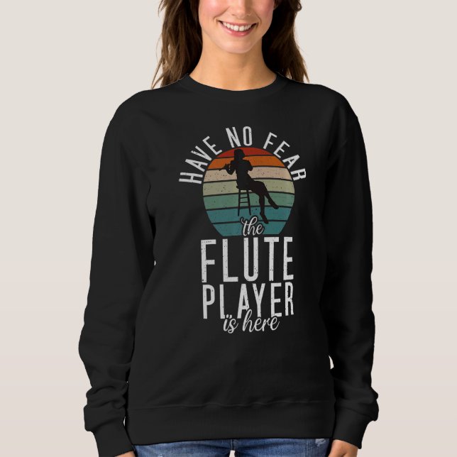 Have no Fear the Flute Player is here  Flute Sweatshirt (Front)