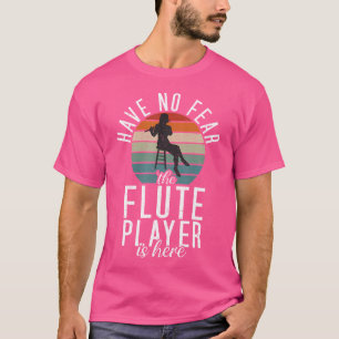 Have No Fear The Flute Player Is Here Funny Flute T-Shirt