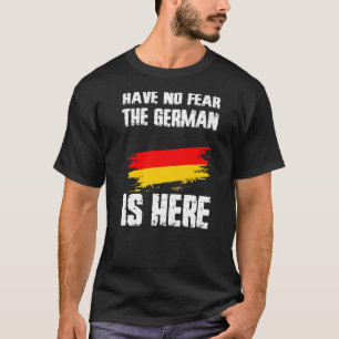 Have No Fear The German Is Here Germany Flag Pride T-Shirt