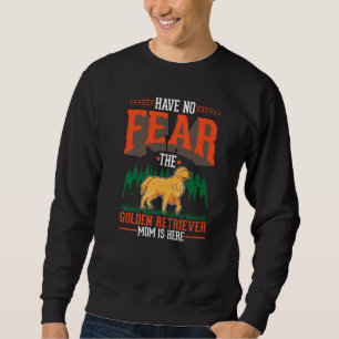 Have no fear The Golden Retriever Mom is here   Sweatshirt
