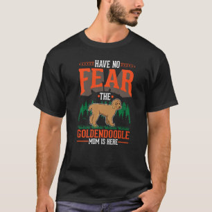 Have no fear The Goldendoodle Mom is here T-Shirt