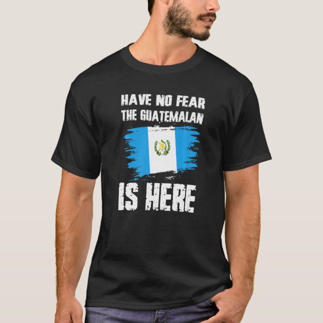 Have No Fear The Guatemalan Is Here Guatemala Flag T-Shirt (Front)