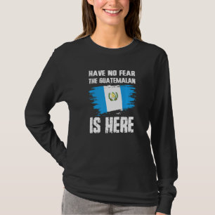 Have No Fear The Guatemalan Is Here Guatemala Flag T-Shirt