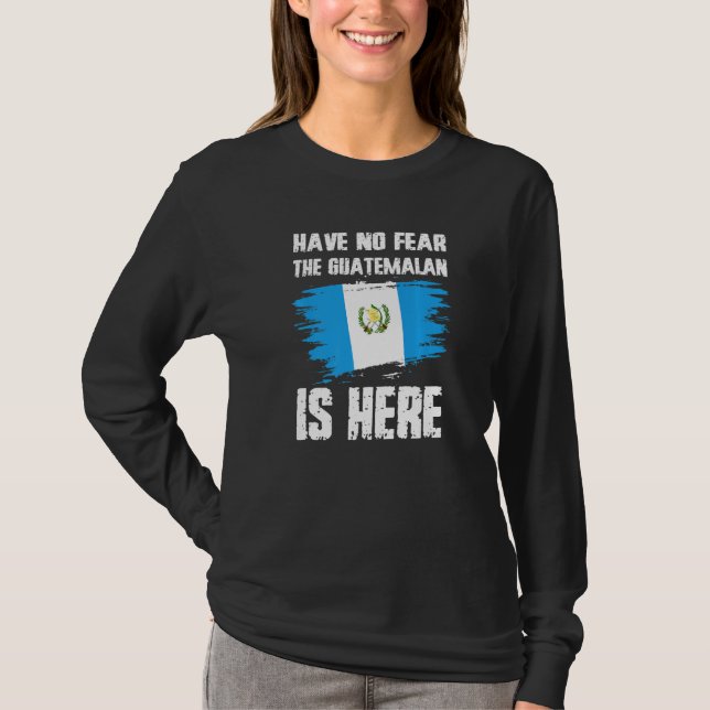 Have No Fear The Guatemalan Is Here Guatemala Flag T-Shirt (Front)