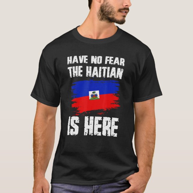 Have No Fear The Haitian Is Here Haiti Flag Pride  T-Shirt (Front)