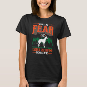 Have no fear The Italian Greyhound Mum is here T-Shirt