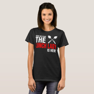 Have No Fear The Lunch Lady Is Here T-Shirt