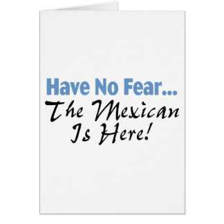 Have No Fear The Mexican Is Here