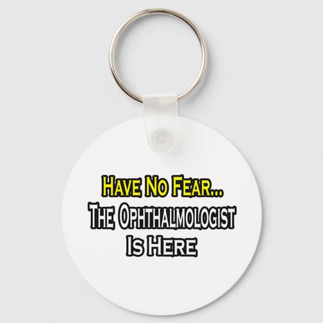 Have No Fear, The Ophthalmologist Is Here Key Ring (Front)