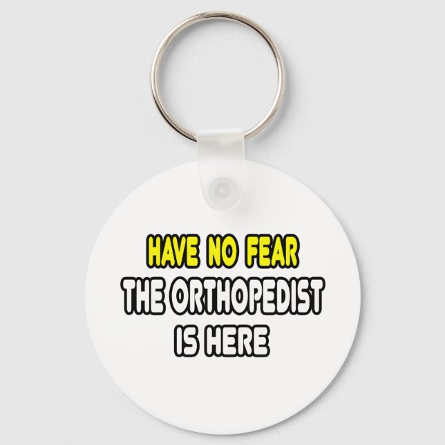Have No Fear, The Orthopaedist Is Here Key Ring (Front)