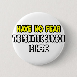 Have No Fear, The Paediatrics Surgeon Is Here 6 Cm Round Badge