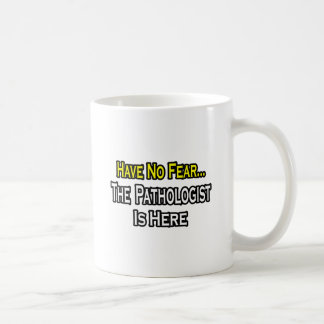 Have No Fear, The Pathologist Is Here Coffee Mug