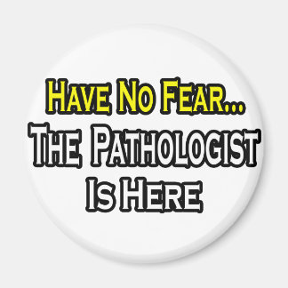 Have No Fear, The Pathologist Is Here Magnet