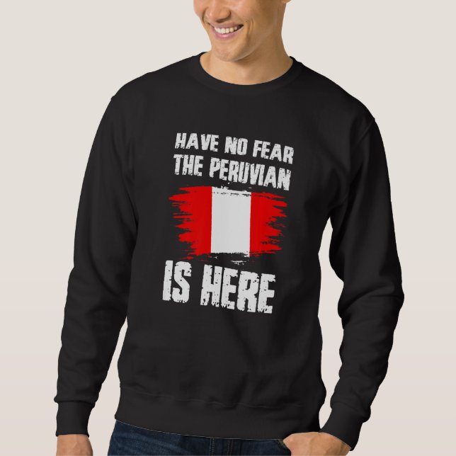 Have No Fear The Peruvian Is Here Peru Flag Pride  Sweatshirt (Front)