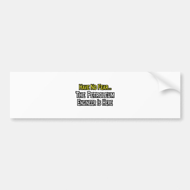 Have No Fear, The Petroleum Engineer Is Here Bumper Sticker (Front)