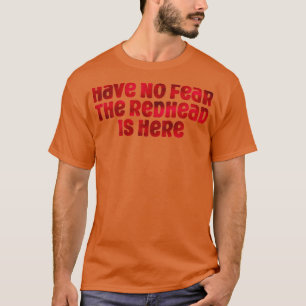 Have No Fear the Redhead Is Here 3 T-Shirt
