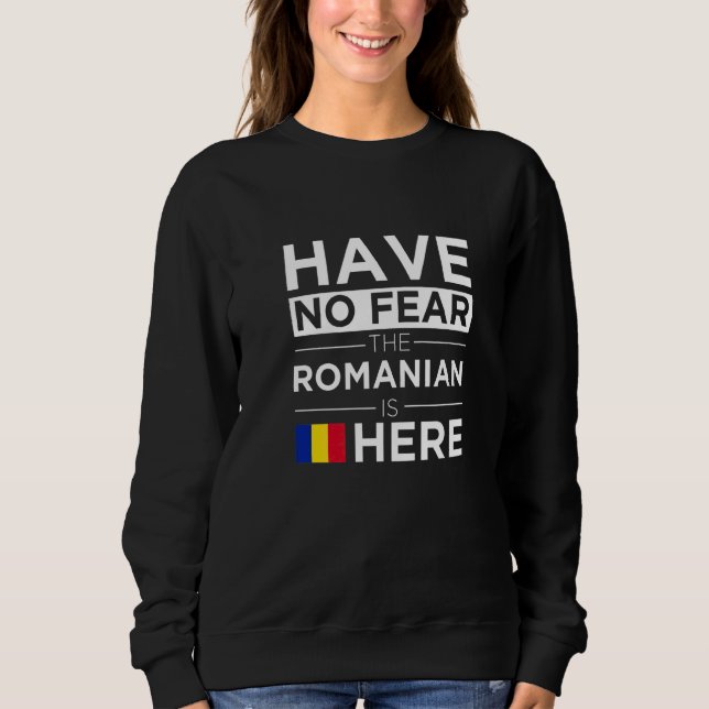 Have No Fear The Romanian Is Here Pride Romania Pr Sweatshirt (Front)