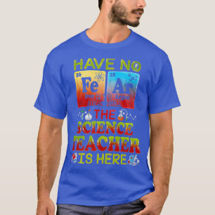 Have No Fear The Science Teacher Is Here Science T T-Shirt