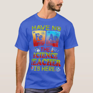 Have No Fear The Science Teacher Is Here Science T T-Shirt