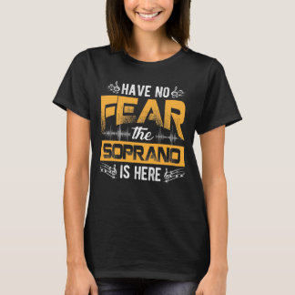 Have No Fear The Soprano Is Here Choir Gifts T-Shirt