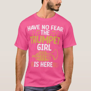 Have No Fear The Trumpet Girl Is Here Trumpet T-Shirt