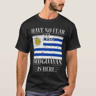 Have No Fear The Uruguayan Is Here T-Shirt