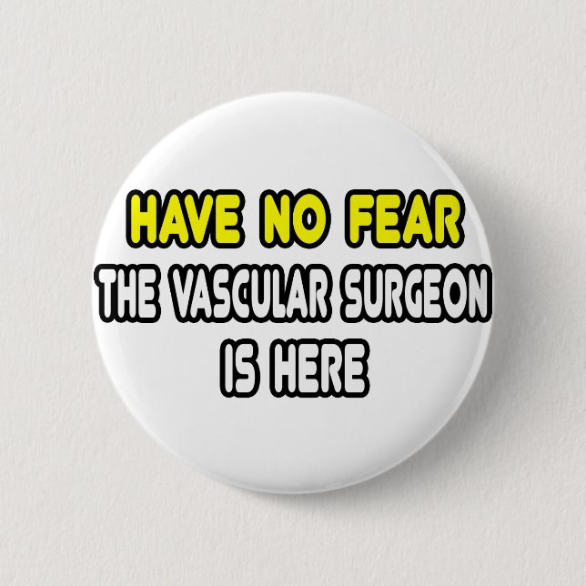 Have No Fear, The Vascular Surgeon Is Here 6 Cm Round Badge (Front)