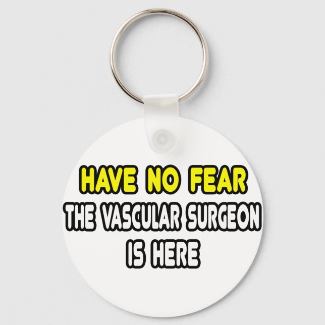 Have No Fear, The Vascular Surgeon Is Here Key Ring (Front)