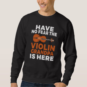 Have no Fear the Violin Grandpa is here Violin Gr Sweatshirt