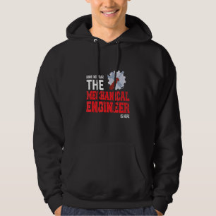 Have No Hear The Mechanical Engineer Is Here Engin Hoodie