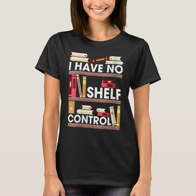 Have No Shelf Control  Reading Book  Books Reader T-Shirt (Front)