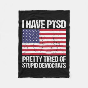 Have Ptsd Pretty Tired Of Stupid Democrats Fleece Blanket