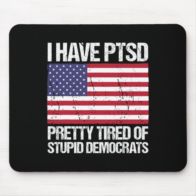 Have Ptsd Pretty Tired Of Stupid Democrats  Mouse Pad (Front)