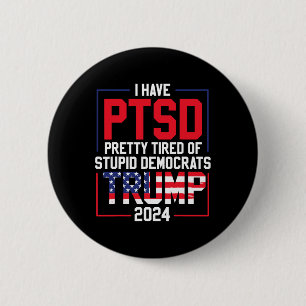 Have Ptsd Pretty Tired Of Stupid Democrats Trump 2 6 Cm Round Badge