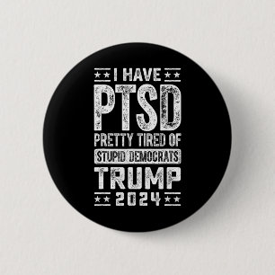 Have Ptsd Pretty Tired Of Stupid Democrats Trump 2 6 Cm Round Badge
