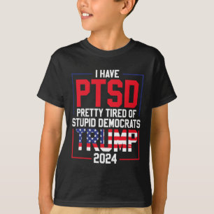 Have Ptsd Pretty Tired Of Stupid Democrats Trump 2 T-Shirt