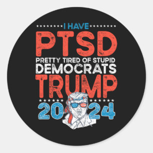 Have Ptsd Pretty Tired Of Stupid Democrats - Trump Classic Round Sticker