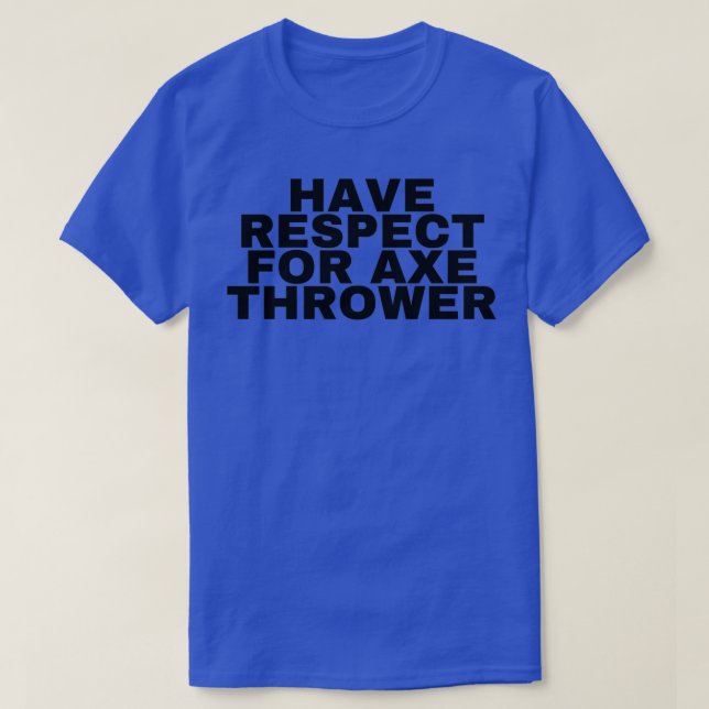 Have respect for ax thrower 2 T-Shirt (Design Front)