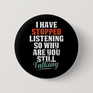 Have Stopped Listening Funny Sarcastic Quote 6 Cm Round Badge
